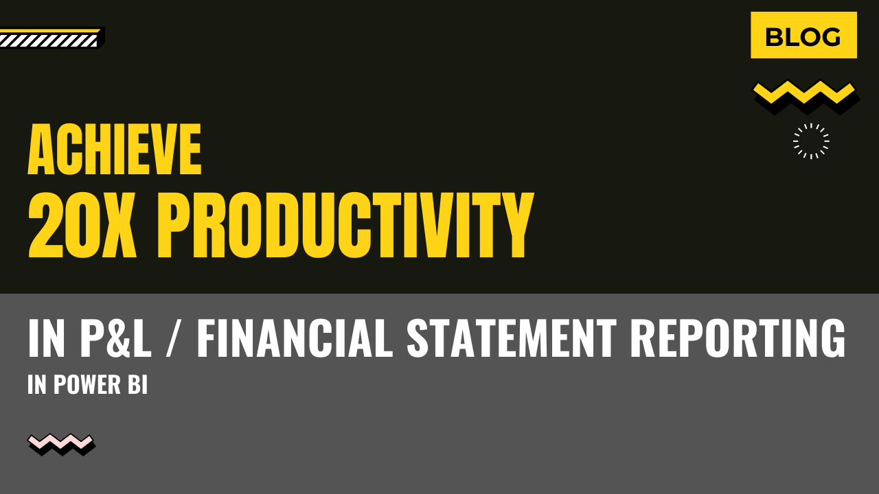 Achieve 20x Productivity in P&L/Financial Statement Reporting in Power BI